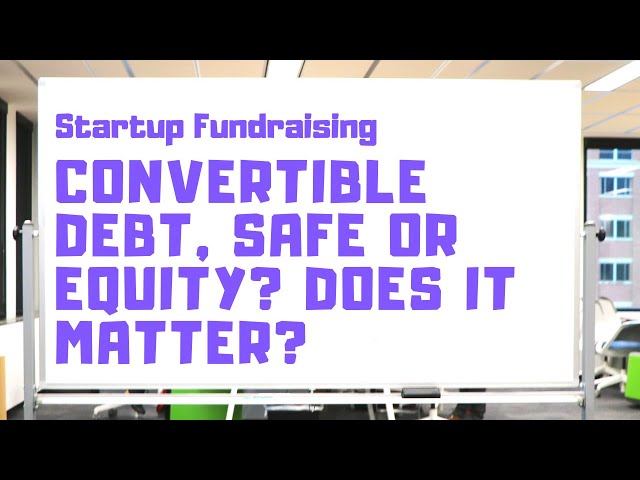 Fundraising: Choosing Between Safe Convertible Debt or Equity - Which is Right for You?
