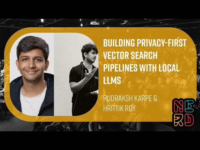 Building Privacy-First Vector Search Pipelines With Local LLMs - Rudraksh Karpe & Hrittik Roy