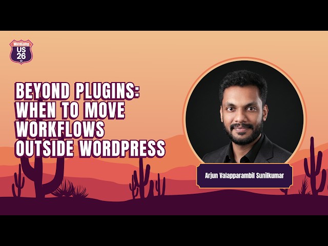 Beyond Plugins: When to Move Workflows Outside WordPress | Arjun Valapparambil Sunilkumar