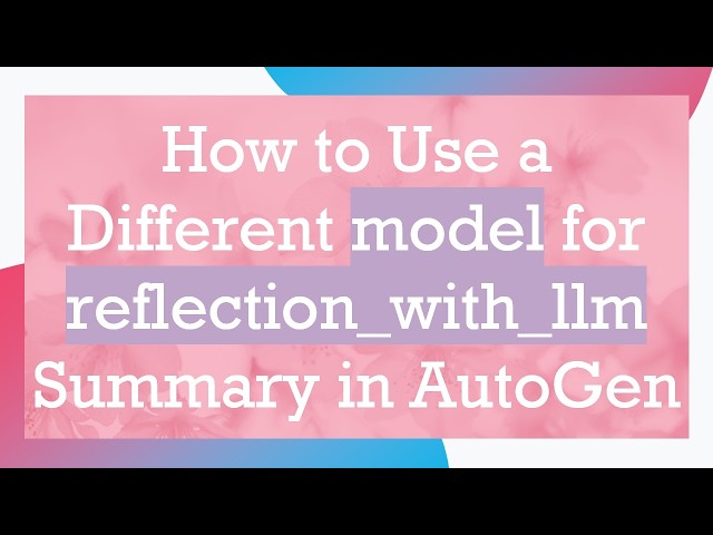 How to Use a Different model for reflection_with_llm Summary in AutoGen