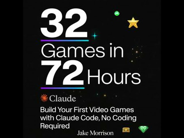 32 Games in 72 Hours: Build Your First Video Games with Claude Code, No Coding Required