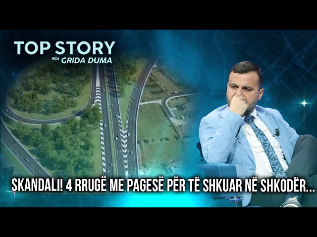 Skandali! 4 rrugë me pagesë për të shkuar në Shkodër...", Tomori zbërthen skemën: Shifra të frikshme