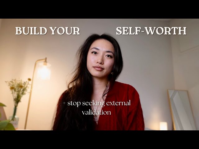 How to build self-worth and stop seeking external validation (with 4 practices)