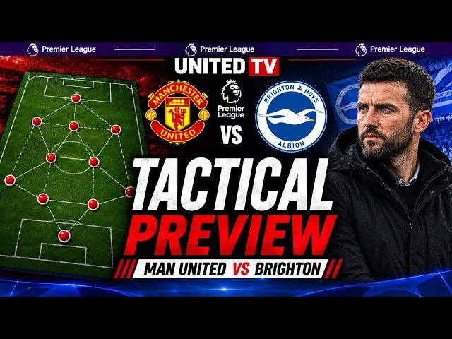 MANCHESTER UNITED VS BRIGHTON: TACTICAL PREVIEW & LATEST NEWS