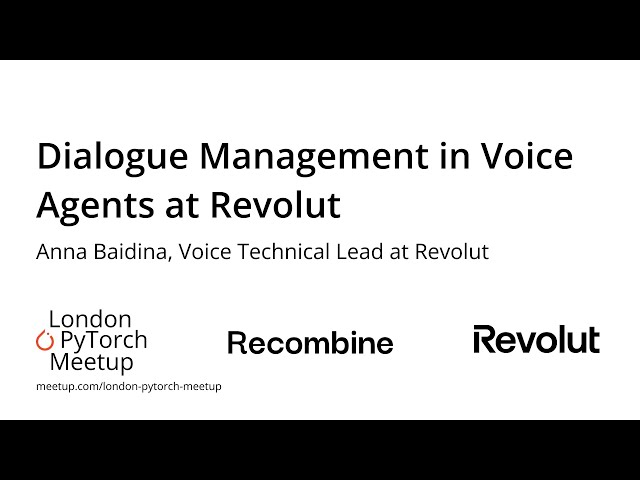 Dialogue Management in Voice Agents at Revolut - Anna Baidina | PyTorch Meetup #23