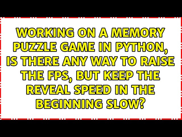 Working on a memory puzzle game in Python, is there any way to raise the fps, but keep the...