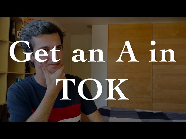 Get an A in Theory of Knowledge - 8 Tips to Achieve the Highest Grades in TOK! From a 43 Graduate