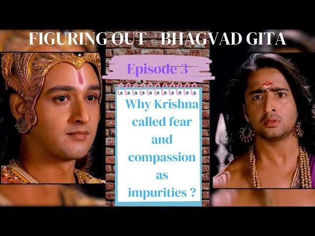 Figuring Out - Bhagavad Gita - Ep 3 - Why Krishna Called Fear and Compassion as Impurities?