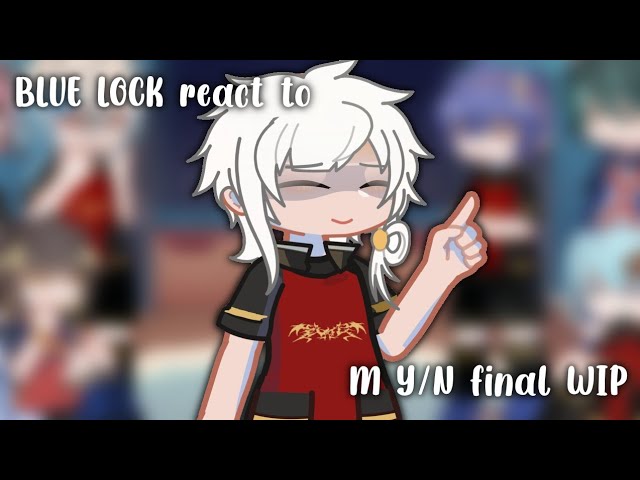 BLUE LOCK REACT TO M Y/N! | FINAL WIP | 2X