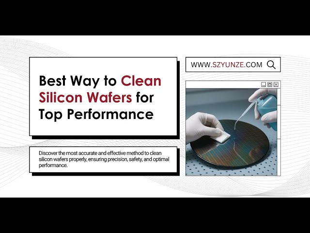Best Way to Clean Silicon Wafers for Top Performance
