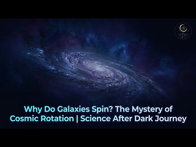 Why Do Galaxies Spin? The Mystery of Cosmic Rotation | Science After Dark Journey