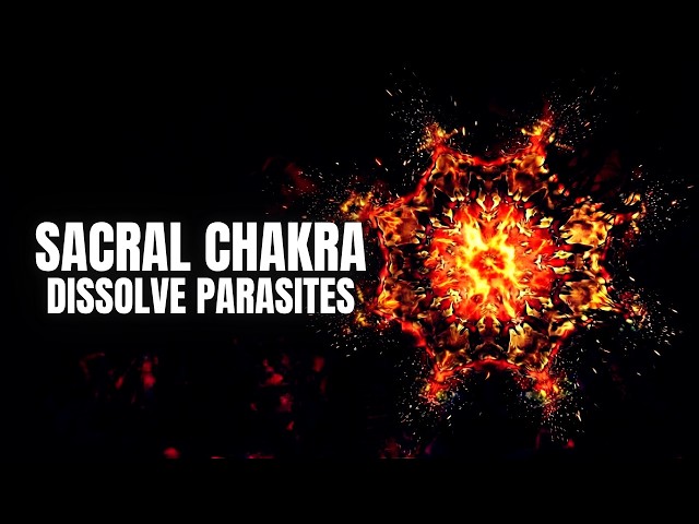 Sacral Chakra Dissolve Emotional Parasites and Blockages