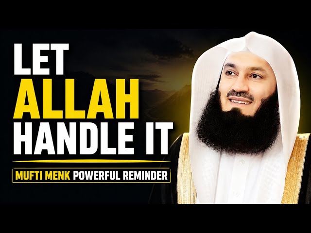 LET ALLAH HANDLE IT | Mufti Menk Powerful Reminder That Will Change Your Life 