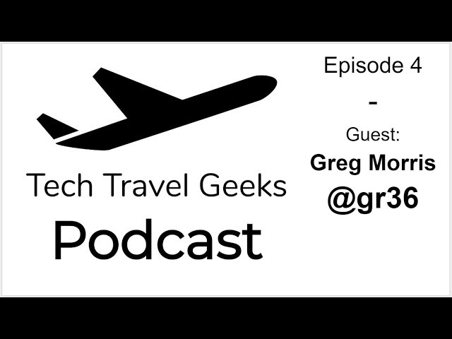 Tech Travel Geeks Podcast 4 - Live with Greg Morris @gr36
