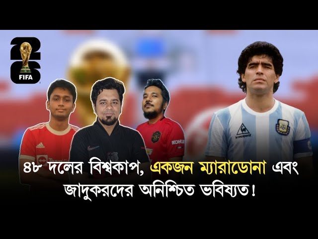 ৪৮ দলের ২০২৬ বিশ্বকাপের হালচাল : ফুটবলের সৌন্দর্য কি বাড়লো নাকি হুমকিতে পড়লো?
