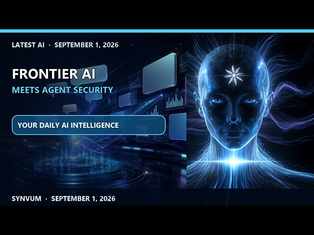Latest AI — September 1, 2026 — A New Frontier Model Meets Agent Security | SYNVUM