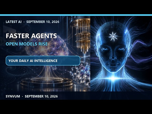 Latest AI — September 10, 2026 — Faster Agents, Open Models & Ambient AI | SYNVUM
