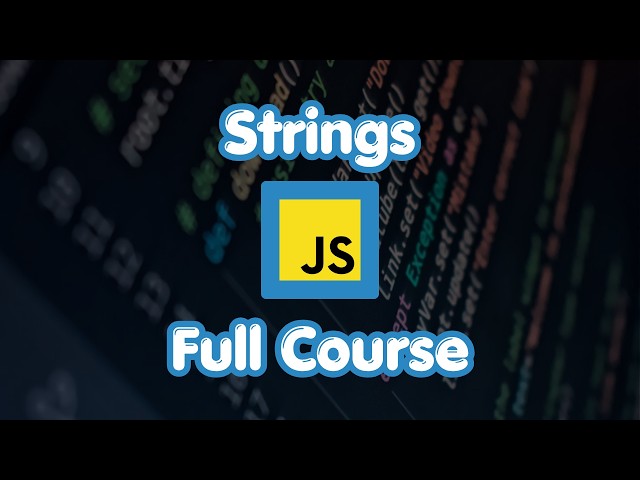 JavaScript Strings Full Course in 40 Minutes