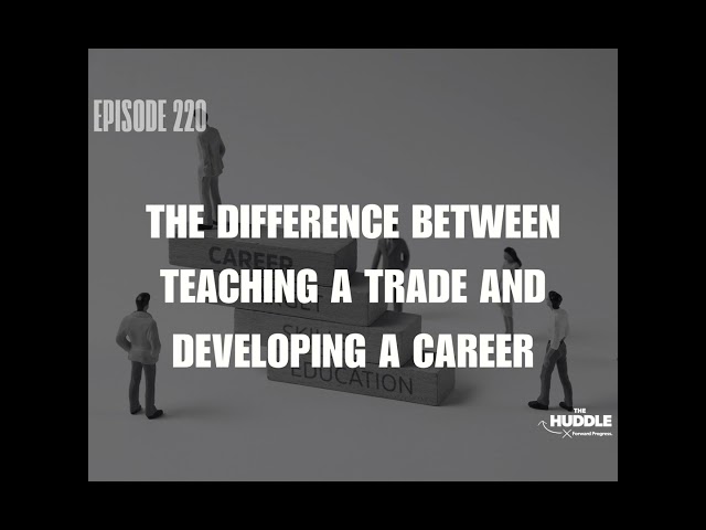 The Huddle - Episode 220. The Difference Between Teaching a Trade and Developing a Career