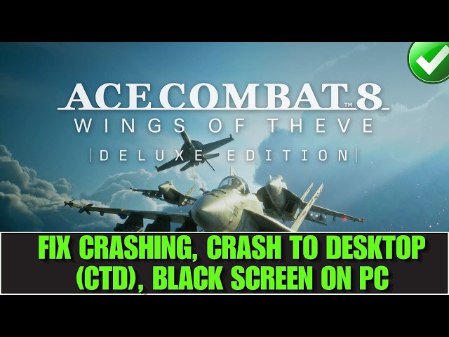 Fix Ace Combat 8: Wings of Theve Crashing at Startup, Crash to Desktop, Black Screen Error On PC