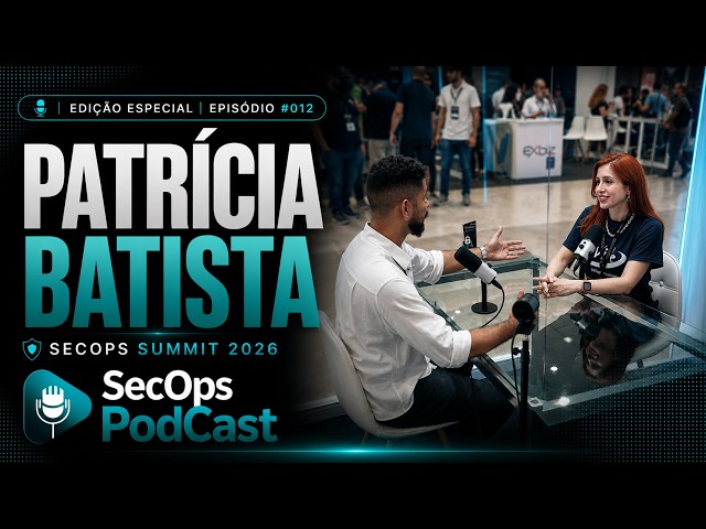 SecOps Podcast | Patrícia batista | Edição Especial - SecOps Summit 2026 | EP. #012