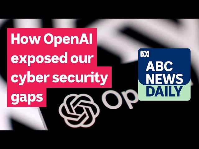 How OpenAI exposed our cyber security gaps | ABC News Daily podcast