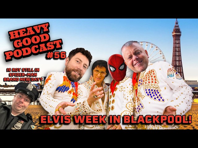 Elvis In Blackpool | Is Roy In Spider-Man? | The Treenis Has Fallen | The Heavy Good Podcast #56
