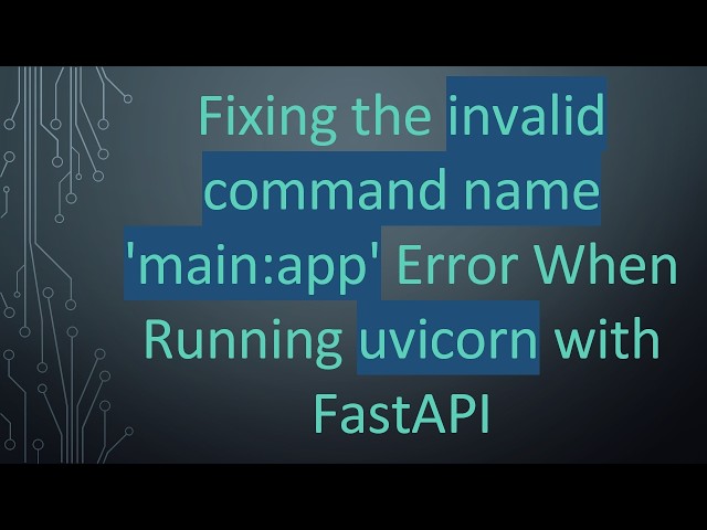 Fixing the invalid command name 'main:app' Error When Running uvicorn with FastAPI