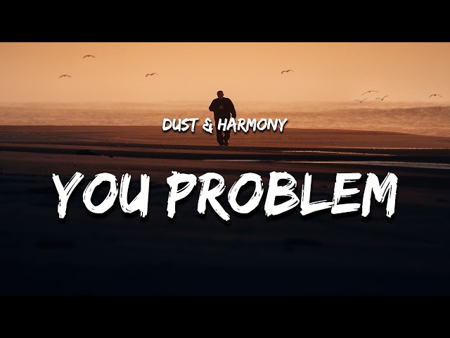 Dust & Harmony - You Problem (Lyrics)