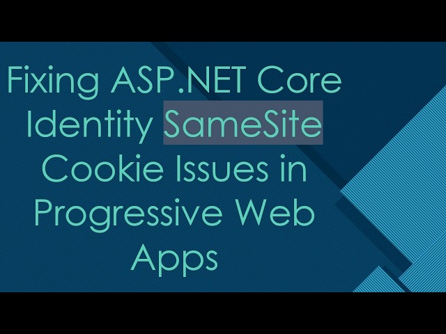 Fixing ASP.NET Core Identity SameSite Cookie Issues in Progressive Web Apps