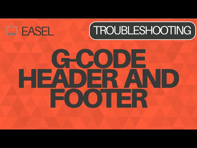 Easel Software Troubleshooting: G-Code Header and Footer