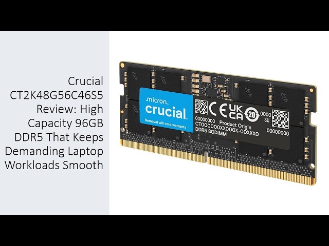 Crucial CT2K48G56C46S5 Review: High Capacity 96GB DDR5 That Keeps Demanding Laptop Workloads Smooth
