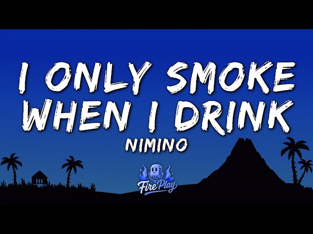 nimino - I Only Smoke When I Drink (Lyrics)