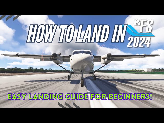 MSFS 2024 - HOW TO LAND AN AIRCRAFT - A BEGINNERS GUIDE