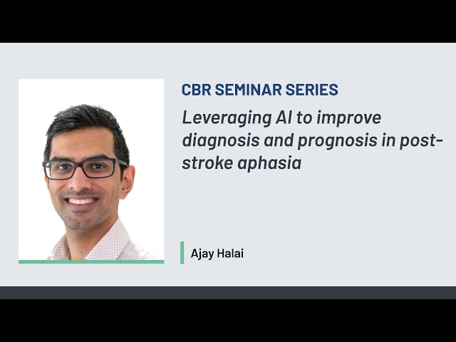 CBR Seminar Series | Ajay Halai: Leveraging AI to improve diagnosis in post-stroke aphasia