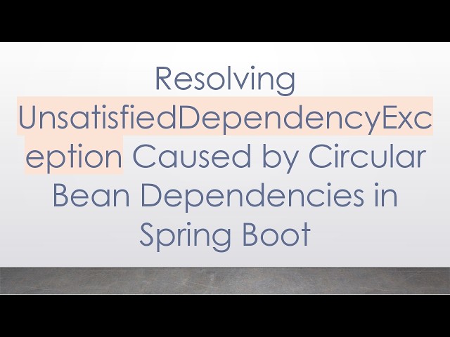 Resolving UnsatisfiedDependencyException Caused by Circular Bean Dependencies in Spring Boot