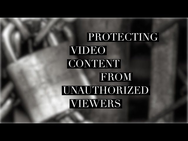 Protecting Video Content from Unauthorized Viewers