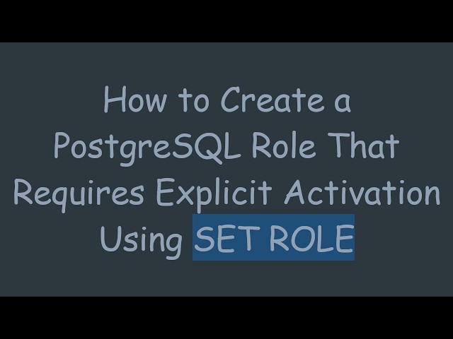 How to Create a PostgreSQL Role That Requires Explicit Activation Using SET ROLE