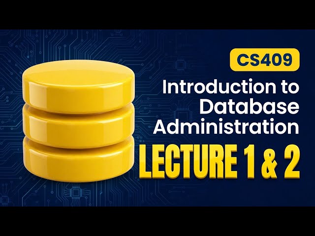 CS409 Short Lectures ( 1 & 2 ) | Introduction to Database Administration 