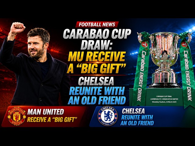 Football News: Carabao Cup Draw: MU Receive a “Big Gift”, Chelsea Reunite with an Old Friend