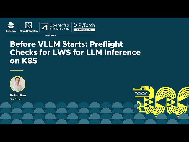 Before vLLM starts: Preflight Checks for LWS for LLM Inference on K8S - Peter Pan, DaoCloud