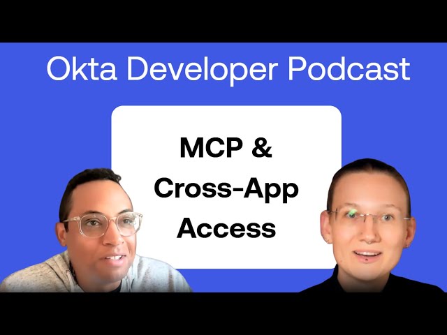 Okta Developer Podcast: MCP & Cross-App Access