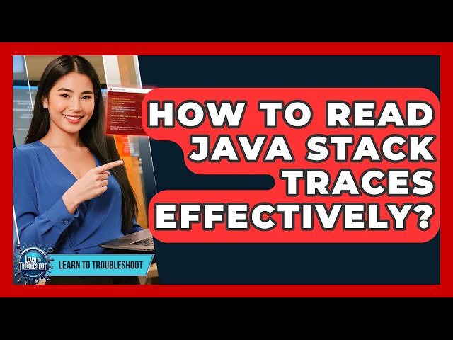 How To Read Java Stack Traces Effectively? - Learn To Troubleshoot