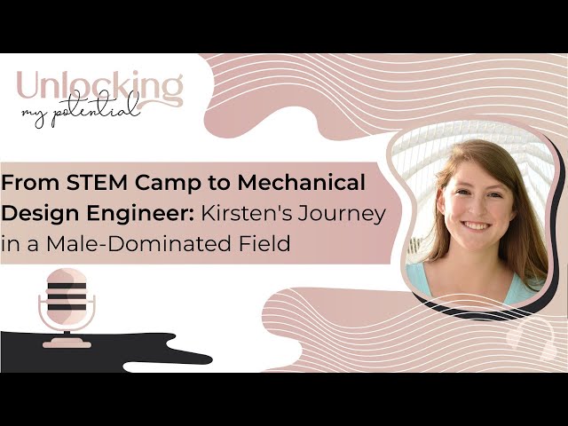From STEM Camp to Mechanical Design Engineer: Kirsten's Journey in a Male-Dominated Field