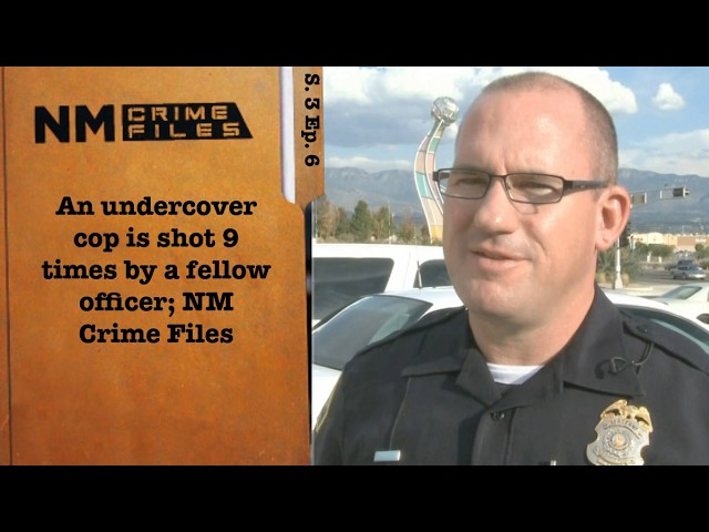 An undercover cop is shot 9 times by a fellow officer; New Mexico Crime Files