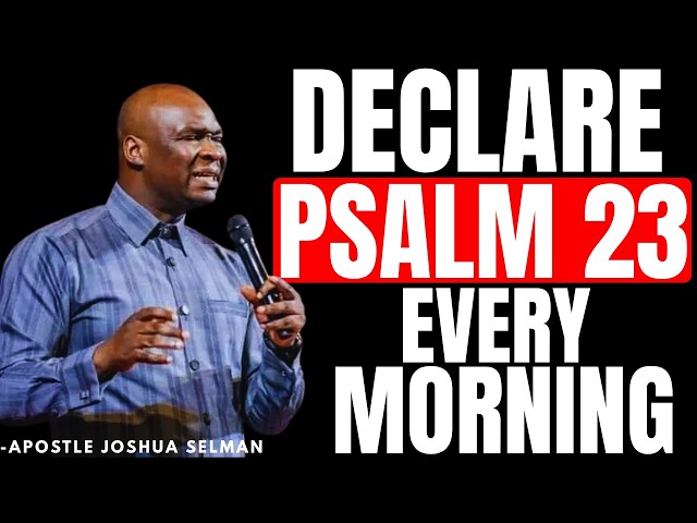 DECLARE THIS POWERFUL PSALM 23 PRAYERS BEFORE YOU START YOUR DAY | APOSTLE JOSHUA SELMAN