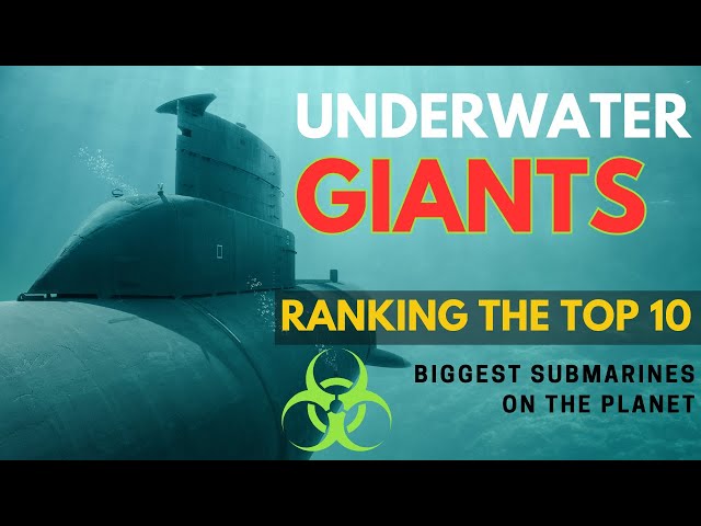 Underwater Giants: Ranking the Top 10 Biggest Submarines on the Planet!