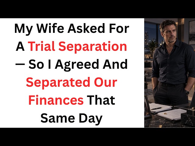 My Wife Asked For A Trial Separation — So I Agreed And Separated Our Finances That Same Day