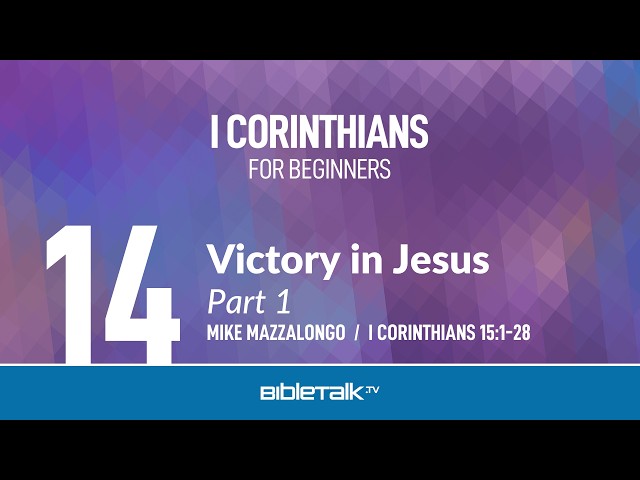 Victory in Jesus: Part 1 (I Corinthians 15:1-28 Bible Study) – Mike Mazzalongo | BibleTalk.tv