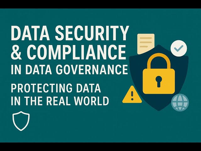 07- Data Security & Compliance in Data Governance | Protecting Data in the Real World